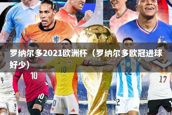 罗纳尔多2021欧洲杯（罗纳尔多欧冠进球好少）